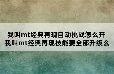 我叫mt经典再现自动挑战怎么开 我叫mt经典再现技能要全部升级么